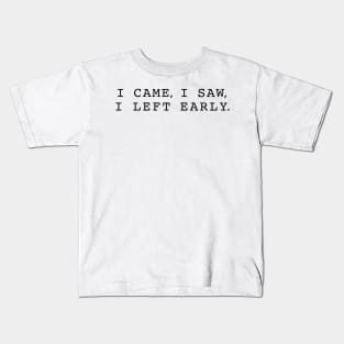 "I came, I saw, I left early" Funny quote Kids T-Shirt